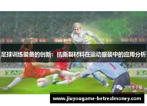 足球训练装备的创新：抗撕裂材料在运动服装中的应用分析