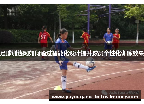 足球训练网如何通过智能化设计提升球员个性化训练效果